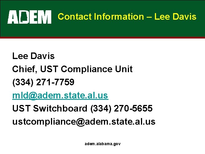 Contact Information – Lee Davis Chief, UST Compliance Unit (334) 271 -7759 mld@adem. state. Contact Information – Lee Davis Chief, UST Compliance Unit (334) 271 -7759 mld@adem. state.