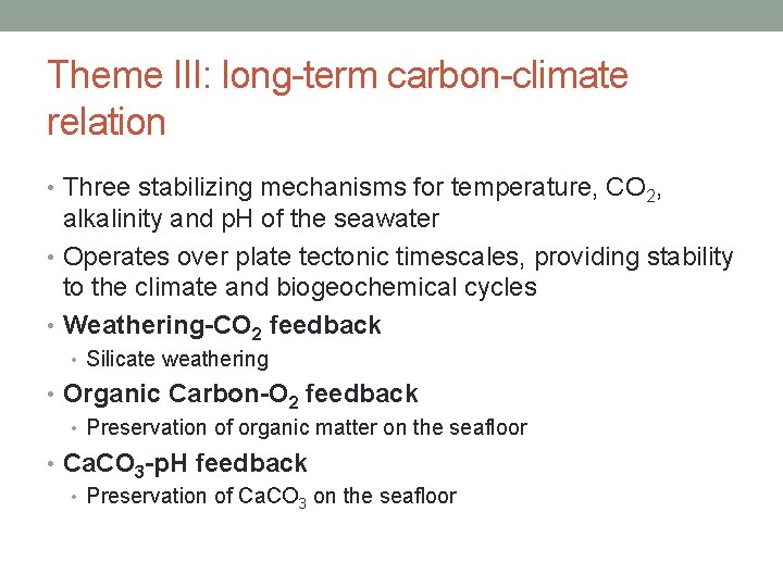 Theme III: long-term carbon-climate relation • Three stabilizing mechanisms for temperature, CO 2, alkalinity