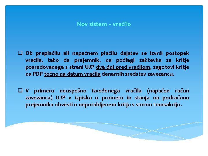 Nov sistem – vračilo q Ob preplačilu ali napačnem plačilu dajatev se izvrši postopek