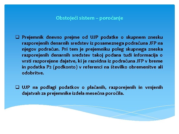 Obstoječi sistem – poročanje q Prejemnik dnevno prejme od UJP podatke o skupnem znesku