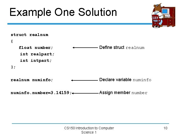 Example One Solution struct realnum { float number; int realpart; intpart; }; Define struct