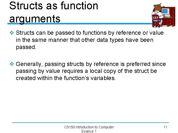 Structs as function arguments v Structs can be passed to functions by reference or