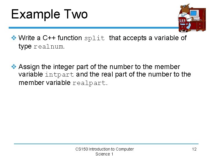 Example Two v Write a C++ function split that accepts a variable of type