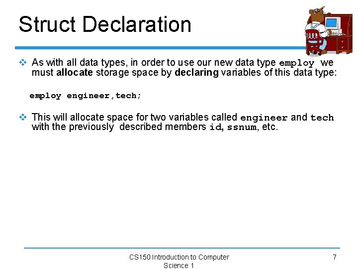 Struct Declaration v As with all data types, in order to use our new