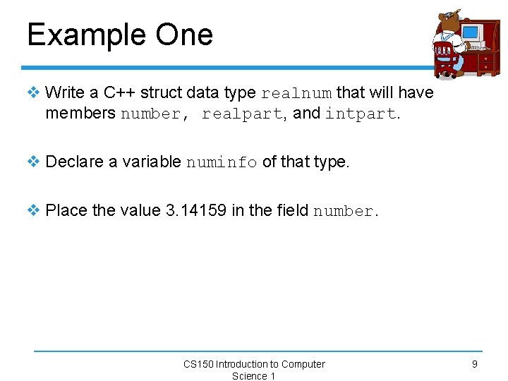 Example One v Write a C++ struct data type realnum that will have members