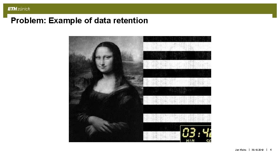 Problem: Example of data retention Jan Kleine | 30. 10. 2019 | 5 