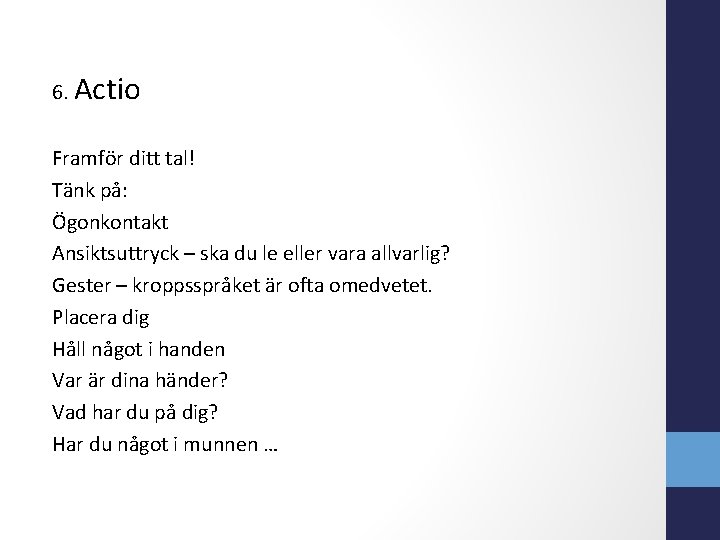 6. Actio Framför ditt tal! Tänk på: Ögonkontakt Ansiktsuttryck – ska du le eller