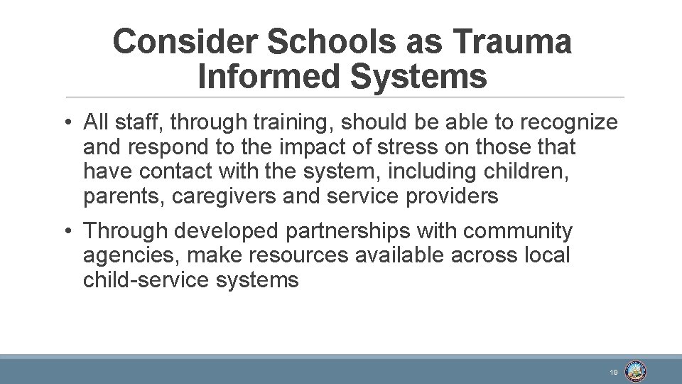 Consider Schools as Trauma Informed Systems • All staff, through training, should be able