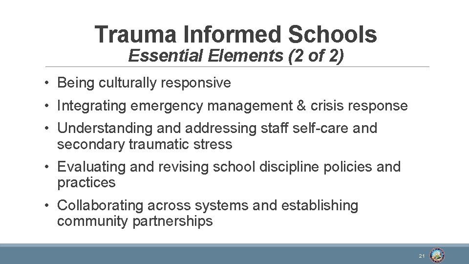 Trauma Informed Schools Essential Elements (2 of 2) • Being culturally responsive • Integrating