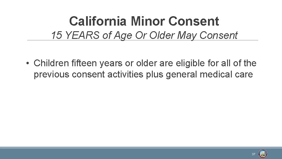 California Minor Consent 15 YEARS of Age Or Older May Consent • Children fifteen