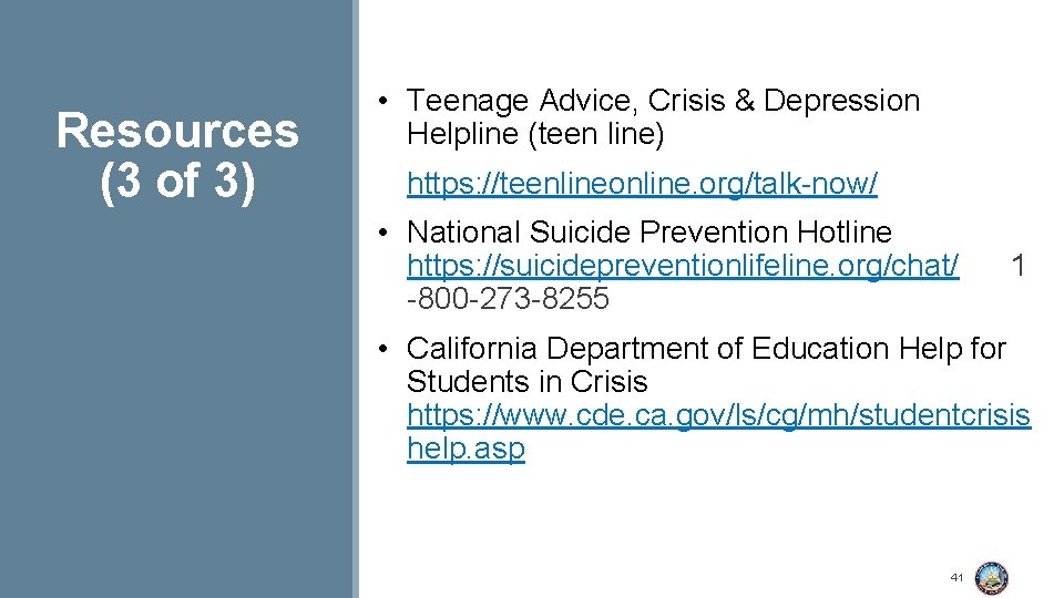 Resources (3 of 3) • Teenage Advice, Crisis & Depression Helpline (teen line) https: