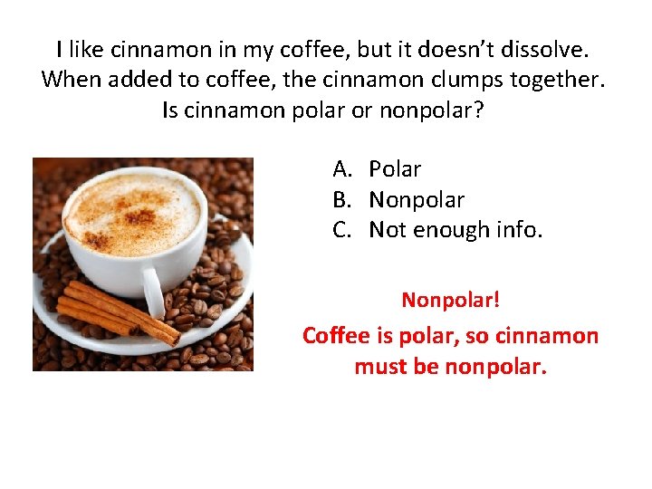 I like cinnamon in my coffee, but it doesn’t dissolve. When added to coffee,