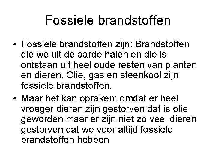 Fossiele brandstoffen • Fossiele brandstoffen zijn: Brandstoffen die we uit de aarde halen en