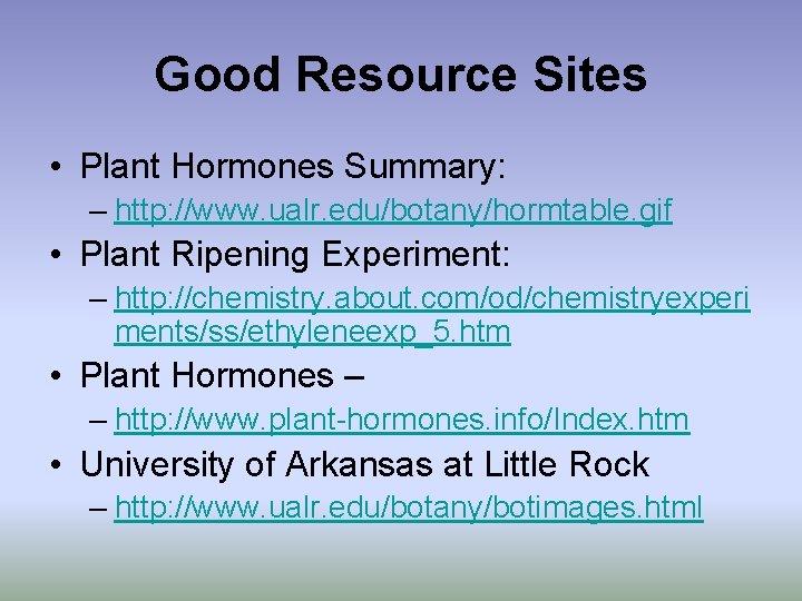 Good Resource Sites • Plant Hormones Summary: – http: //www. ualr. edu/botany/hormtable. gif •