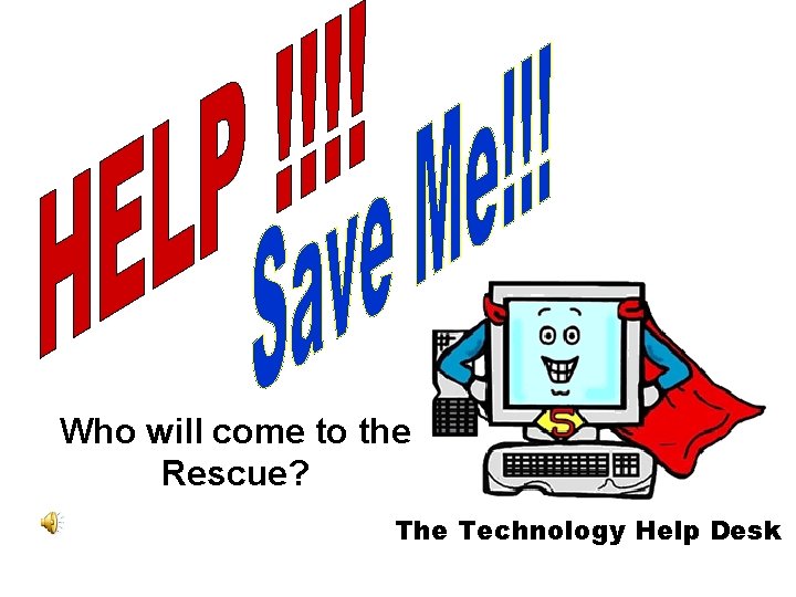 Who will come to the Rescue? The Technology Help Desk 