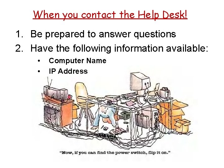 When you contact the Help Desk! 1. Be prepared to answer questions 2. Have