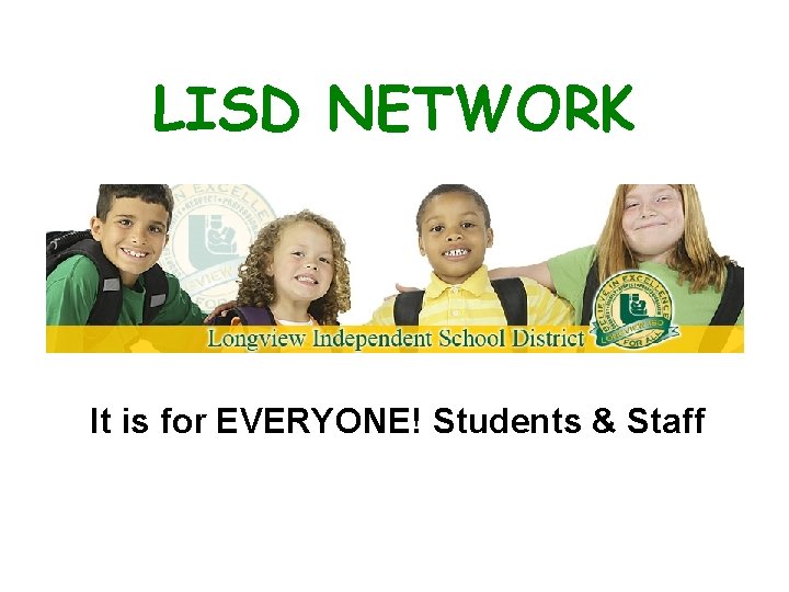 LISD NETWORK It is for EVERYONE! Students & Staff 