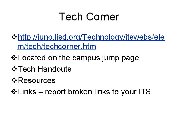 Tech Corner vhttp: //juno. lisd. org/Technology/itswebs/ele m/techcorner. htm v. Located on the campus jump