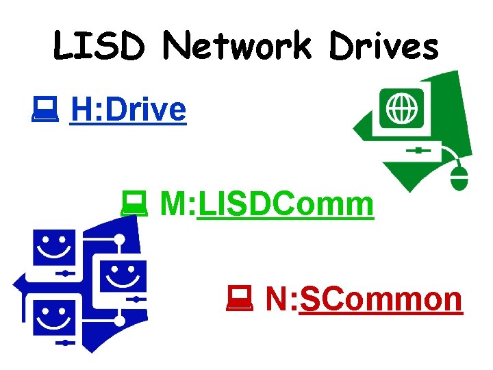 LISD Network Drives H: Drive M: LISDComm N: SCommon 