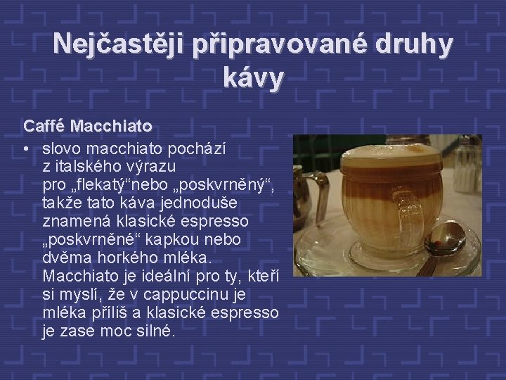 Nejčastěji připravované druhy kávy Caffé Macchiato • slovo macchiato pochází z italského výrazu pro