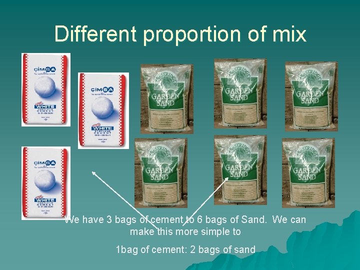 Different proportion of mix We have 3 bags of cement to 6 bags of