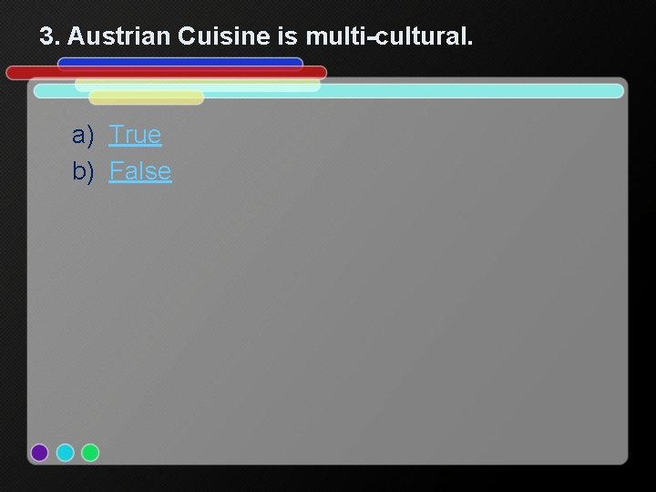 3. Austrian Cuisine is multi-cultural. a) True b) False 