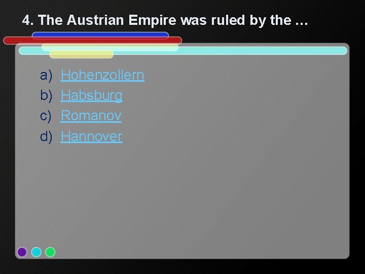4. The Austrian Empire was ruled by the … a) b) c) d) Hohenzollern