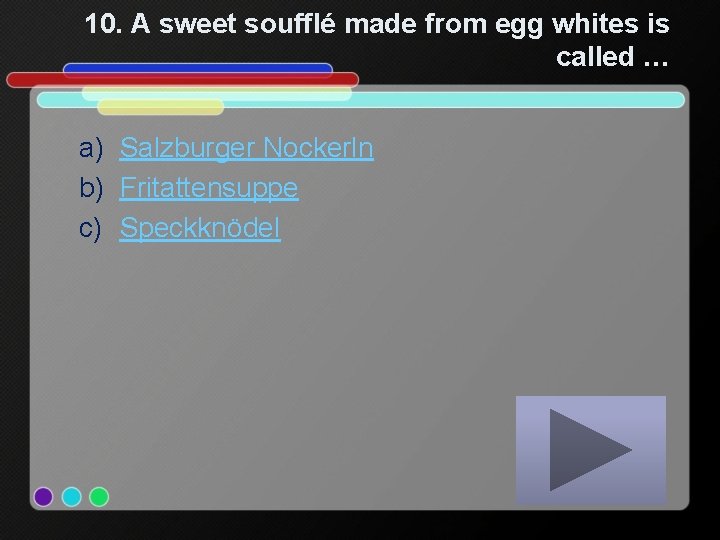 10. A sweet soufflé made from egg whites is called … a) Salzburger Nockerln