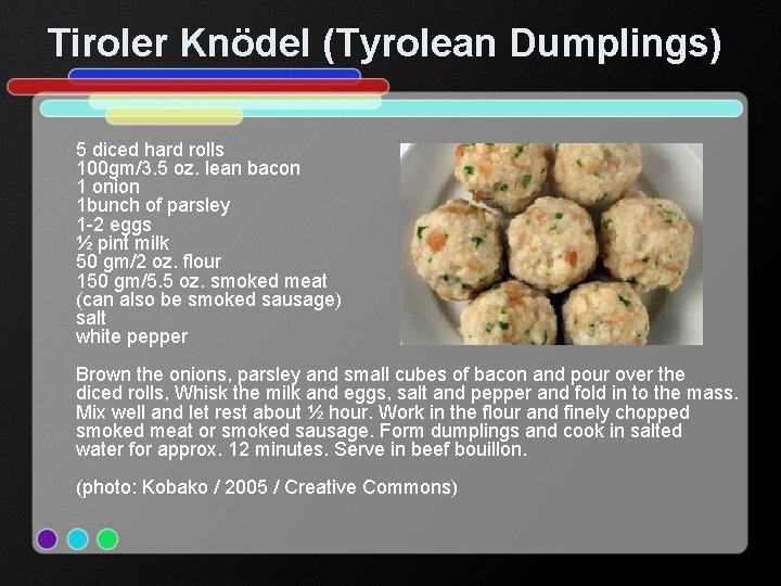Tiroler Knödel (Tyrolean Dumplings) 5 diced hard rolls 100 gm/3. 5 oz. lean bacon