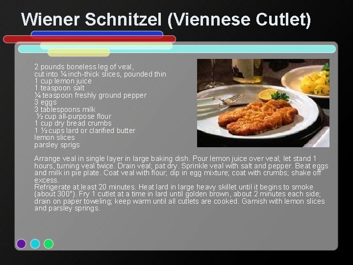 Wiener Schnitzel (Viennese Cutlet) 2 pounds boneless leg of veal, cut into ¼ inch-thick