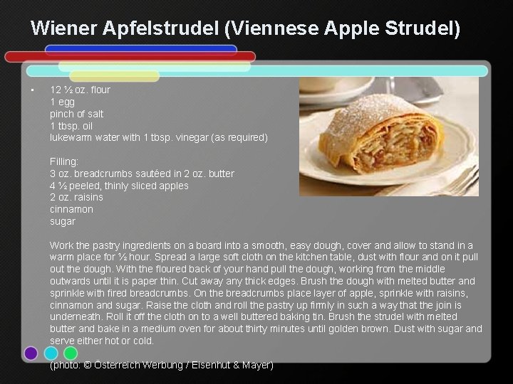 Wiener Apfelstrudel (Viennese Apple Strudel) • 12 ½ oz. flour 1 egg pinch of