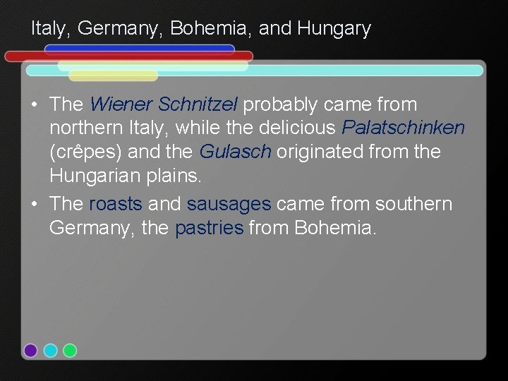Italy, Germany, Bohemia, and Hungary • The Wiener Schnitzel probably came from northern Italy,