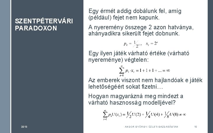 SZENTPÉTERVÁRI PARADOXON Egy érmét addig dobálunk fel, amíg (például) fejet nem kapunk. A nyeremény SZENTPÉTERVÁRI PARADOXON Egy érmét addig dobálunk fel, amíg (például) fejet nem kapunk. A nyeremény