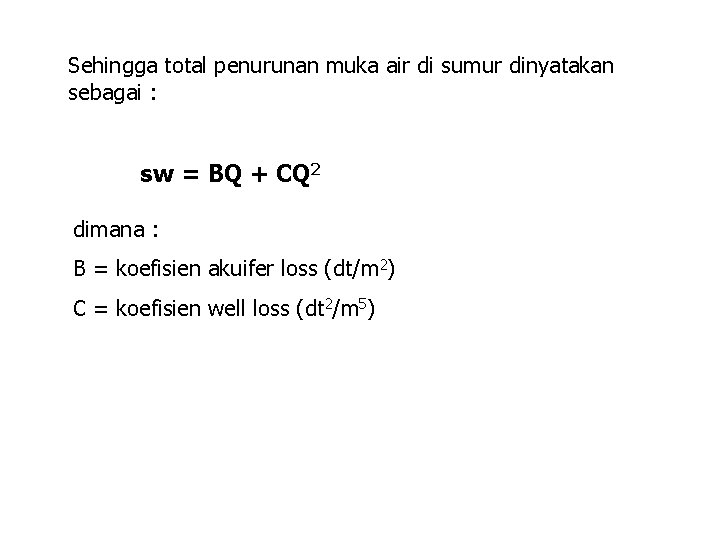 Sehingga total penurunan muka air di sumur dinyatakan sebagai : sw = BQ +