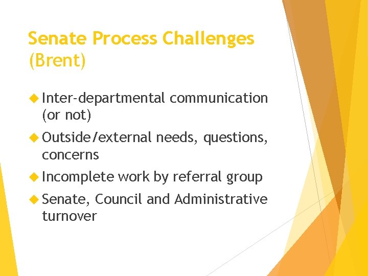 Senate Process Challenges (Brent) Inter-departmental communication (or not) Outside/external needs, questions, concerns Incomplete Senate,