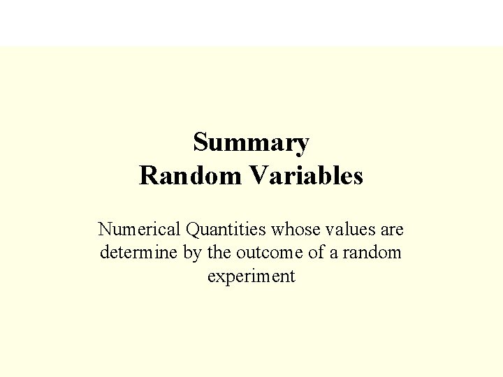 Summary Random Variables Numerical Quantities whose values are determine by the outcome of a