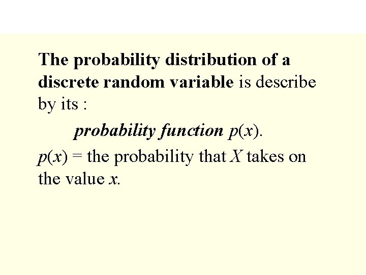 The probability distribution of a discrete random variable is describe by its : probability