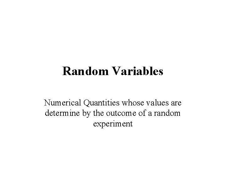 Random Variables Numerical Quantities whose values are determine by the outcome of a random