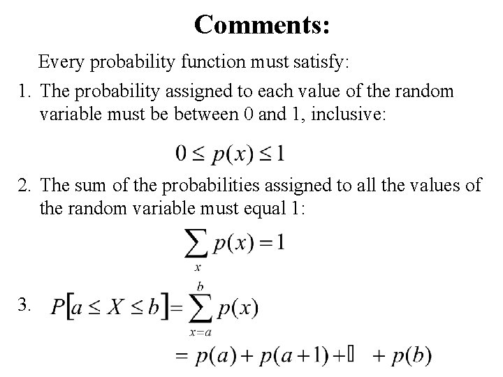 Comments: Every probability function must satisfy: 1. The probability assigned to each value of