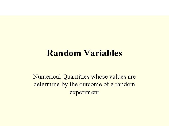 Random Variables Numerical Quantities whose values are determine by the outcome of a random