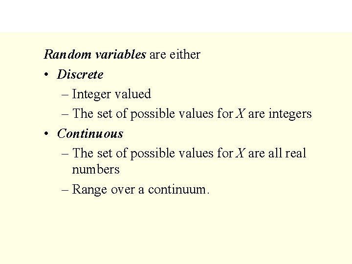 Random variables are either • Discrete – Integer valued – The set of possible