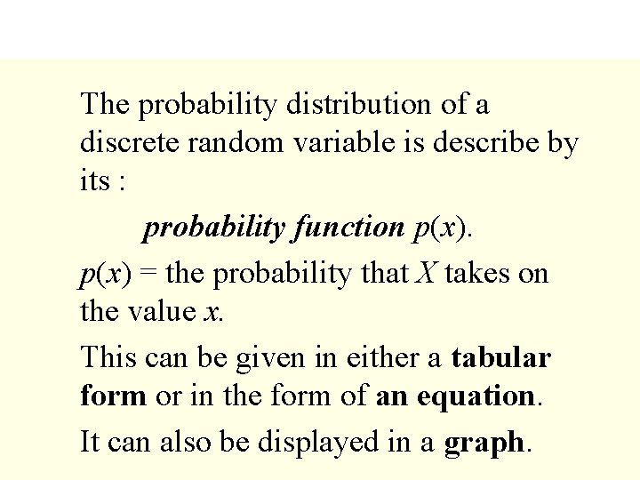 The probability distribution of a discrete random variable is describe by its : probability