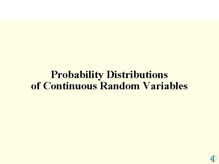 Probability Distributions of Continuous Random Variables 
