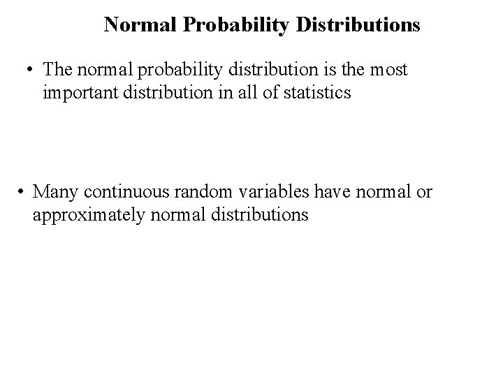 Normal Probability Distributions • The normal probability distribution is the most important distribution in