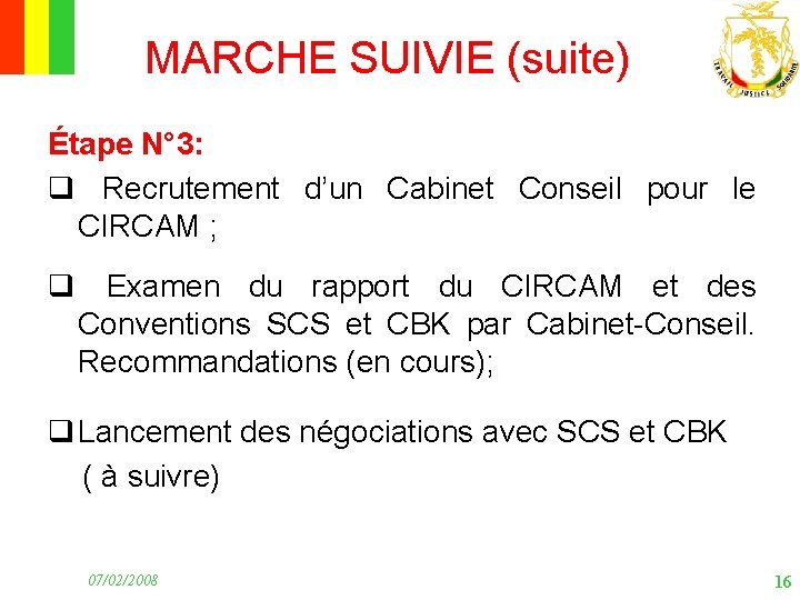 MARCHE SUIVIE (suite) Étape N° 3: q Recrutement d’un Cabinet Conseil pour le CIRCAM