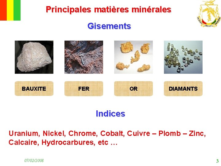 Principales matières minérales Gisements BAUXITE FER OR DIAMANTS Indices Uranium, Nickel, Chrome, Cobalt, Cuivre