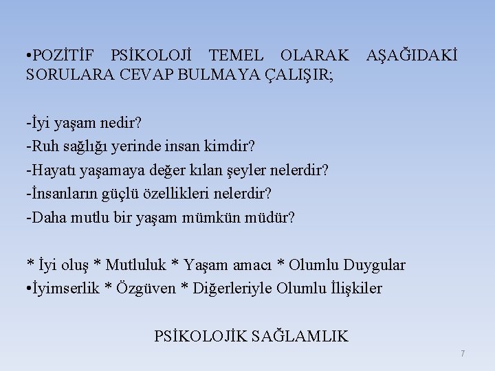  • POZİTİF PSİKOLOJİ TEMEL OLARAK AŞAĞIDAKİ SORULARA CEVAP BULMAYA ÇALIŞIR; -İyi yaşam nedir?