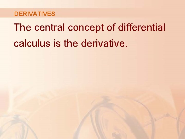 DERIVATIVES The central concept of differential calculus is the derivative. 