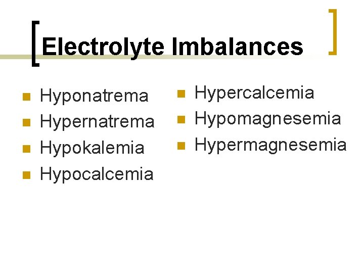 Electrolyte Imbalances n n Hyponatrema Hypernatrema Hypokalemia Hypocalcemia n n n Hypercalcemia Hypomagnesemia Hypermagnesemia