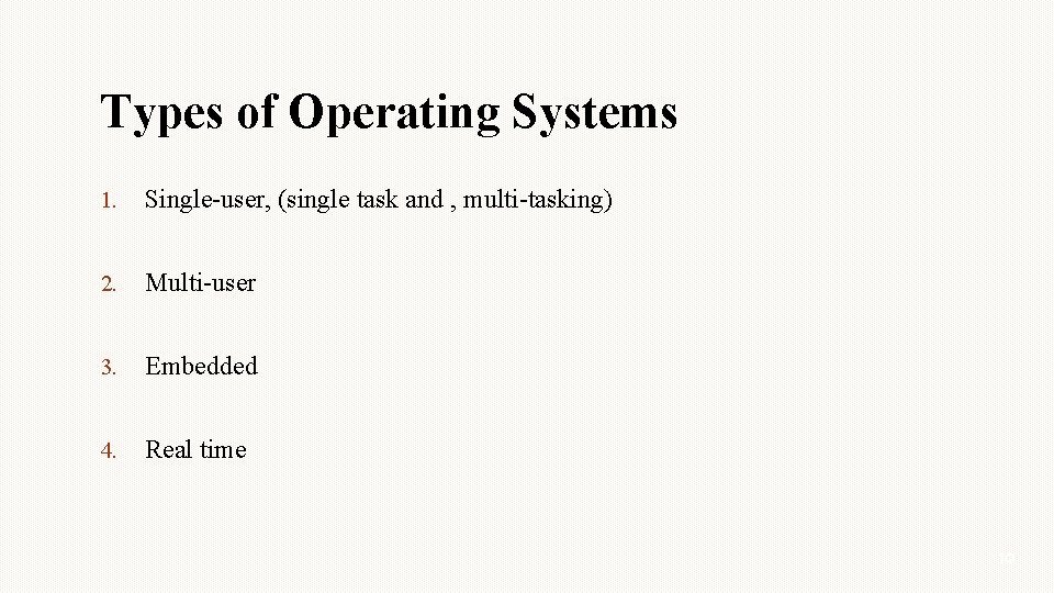 Types of Operating Systems 1. Single-user, (single task and , multi-tasking) 2. Multi-user 3. Types of Operating Systems 1. Single-user, (single task and , multi-tasking) 2. Multi-user 3.